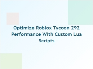 Optimize Roblox Tycoon 292 Performance with Custom Lua Scripts