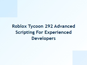 Advanced Scripting Tips for Roblox Tycoon 292 Developers