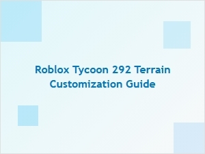 Roblox Tycoon 292 Terrain Customization Guide