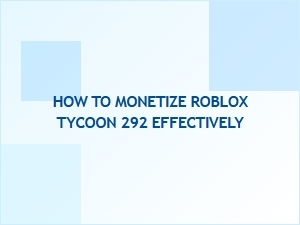 How to Monetize Roblox Tycoon 292 Effectively