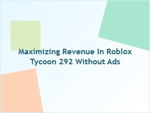 Maximizing Revenue in Roblox Tycoon 292 Without Ads