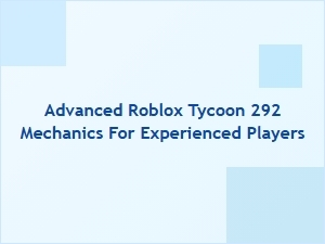 Mastering Advanced Roblox Tycoon 292 Mechanics