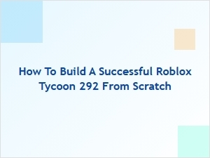 How to Build a Successful Roblox Tycoon From Scratch